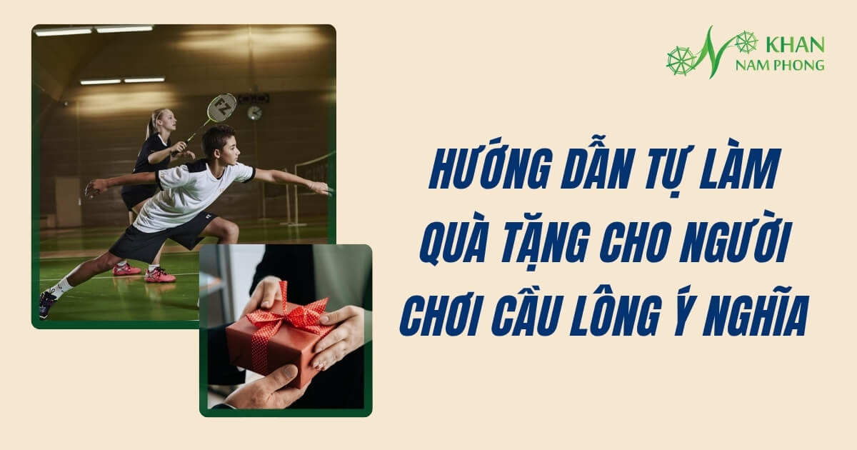 Quà Tặng Cho Người Chơi Cầu Lông – Bí Kíp Chọn Món Quà Độc Đáo Hướng dẫn tự làm quà tặng cho người chơi cầu lông ý nghĩa