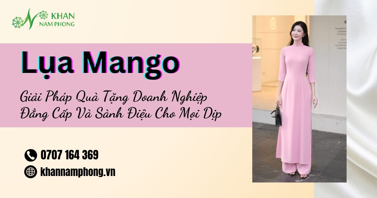 Lụa Mango – Giải Pháp Quà Tặng Doanh Nghiệp Đẳng Cấp Và Sành Điệu Cho Mọi Dịp