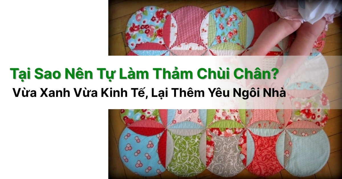 Tự Làm Thảm Chùi ChânTừ Vải Vụn Thành Kiệt Tác Độc Đáo Tại Sao Nên Tự Làm Thảm Chùi Chân – Vừa Xanh Vừa Kinh Tế, Lại Thêm Yêu Ngôi Nhà