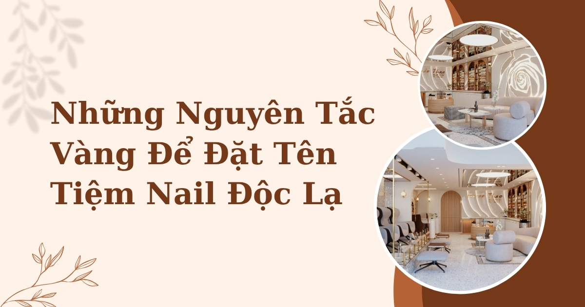 Đặt Tên Tiệm Nail Độc Lạ Thu Hút Khách Ngay Từ Cái Nhìn Đầu Tiên Những Nguyên Tắc Vàng Để Đặt Tên Tiệm Nail Độc Lạ