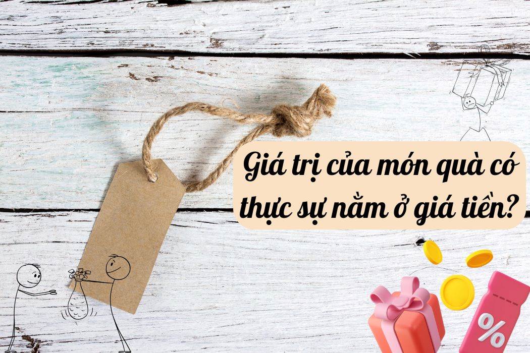 Giá Trị Của Món Quà Có Thật Sự Nằm Ở Giá Tiền? Giá trị của món quà có thật sự nằm ở giá tiền?