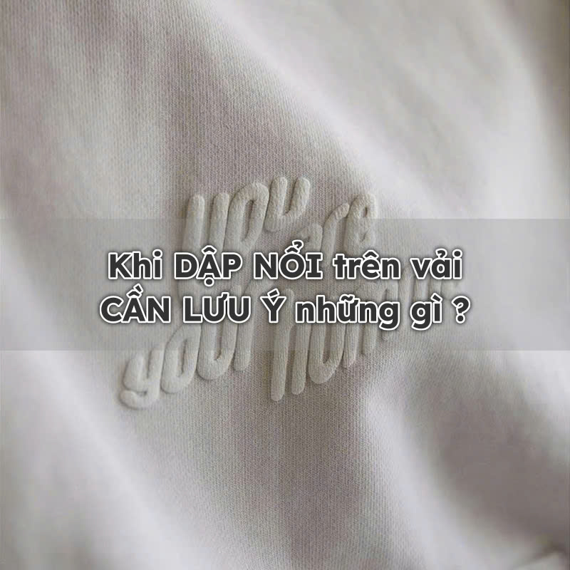 Khi Dập Nổi Lên Vải Cần Lưu Ý Điều Gì? Khi dập nổi lên vải cần lưu ý điều gì?