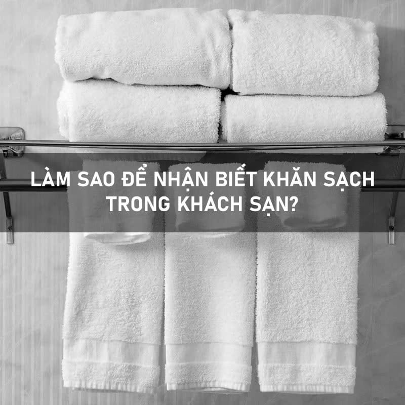 Làm Sao Để Nhận Biết Khăn Sạch Trong Khách Sạn? Làm sao để nhận biết khăn sạch trong khách sạn?
