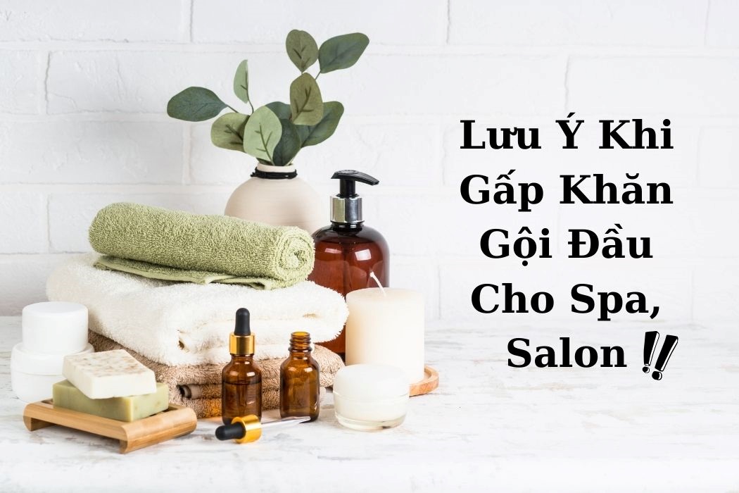 Lưu Ý Khi Gấp Khăn Gội Đầu Spa, Salon Lưu ý khi gấp khăn gội đầu spa, salon
