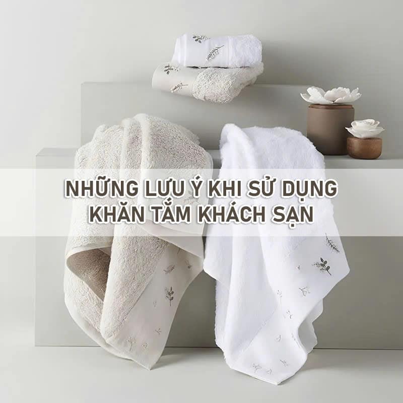 Những Lưu Ý Khi Sử Dụng Khăn Tắm Khách Sạn Những lưu ý khi sử dụng khăn tắm khách sạn