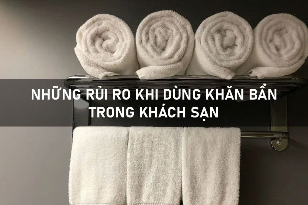 Những Rủi Ro Khi Dùng Khăn Bẩn Trong Khách Sạn Những rủi ro khi dùng khăn bẩn trong khách sạn