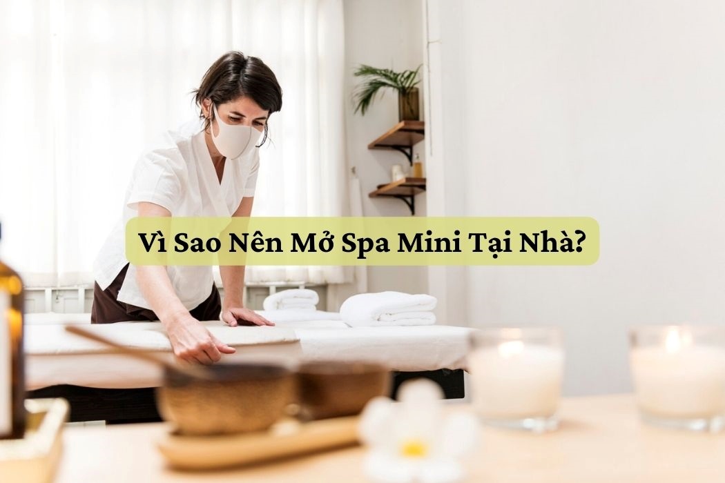 Vì Sao Nên Mở Spa Mini Tại Nhà? Vì sao nên mở spa mini tại nhà?