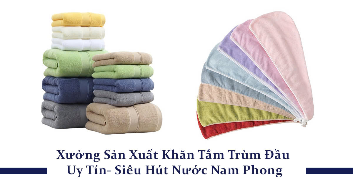 Xưởng Sản Xuất Khăn Tắm Trùm Đầu Uy Tín- Siêu Hút Nước Nam Phong Xưởng sản xuất khăn tắm trùm đầu uy tín- siêu hút nước Nam Phong