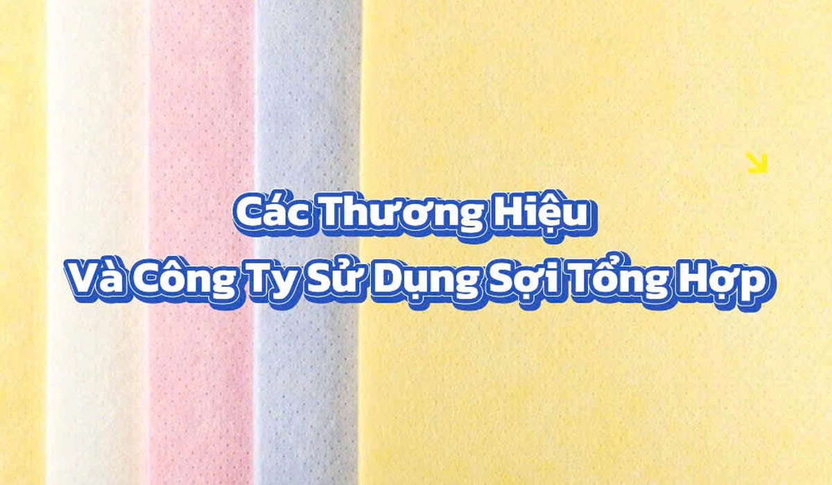 Các Thương Hiệu Và Công Ty Sử Dụng Sợi Tổng Hợp Các thương hiệu và công ty sử dụng sợi tổng hợp