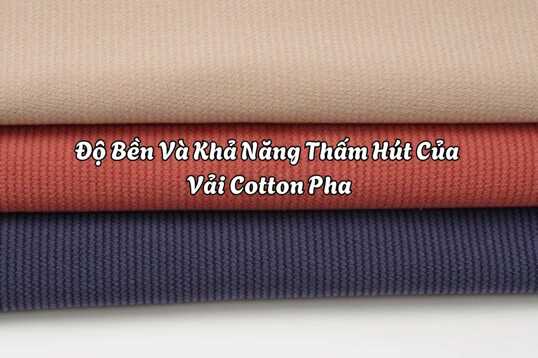 Độ Bền Và Khả Năng Thấm Hút Của Vải Cotton Pha Độ bền và khả năng thấm hút của vải cotton pha