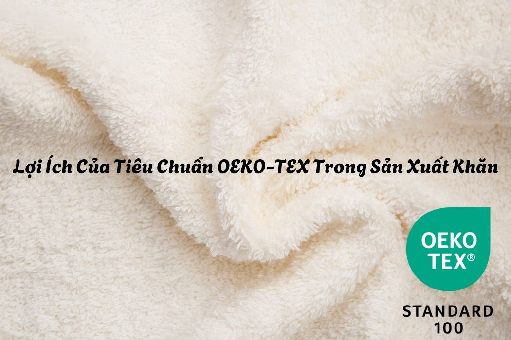 Lợi Ích Của Tiêu Chuẩn Oeko-Tex Trong Sản Xuất Khăn Lợi ích của tiêu chuẩn OEKO-TEX trong sản xuất khăn