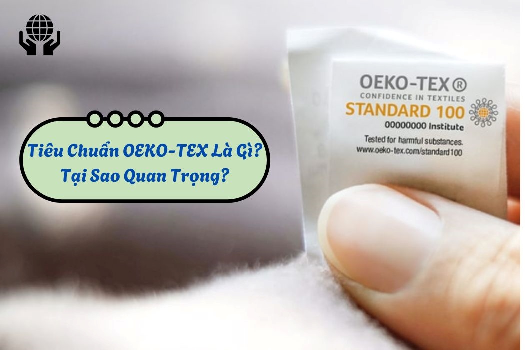 Tiêu Chuẩn Oeko-Tex Là Gì? Vì Sao Lại Quan Trọng? Tiêu chuẩn OEKO-TEX là gì? Vì sao lại quan trọng?