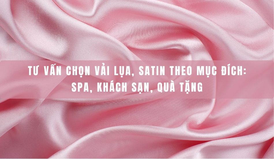 Tư Vấn Chọn Vải Lụa, Satin Theo Mục Đích: Spa, Khách Sạn, Quà Tặng Tư vấn chọn vải lụa, satin theo mục đích: spa, khách sạn, quà tặng
