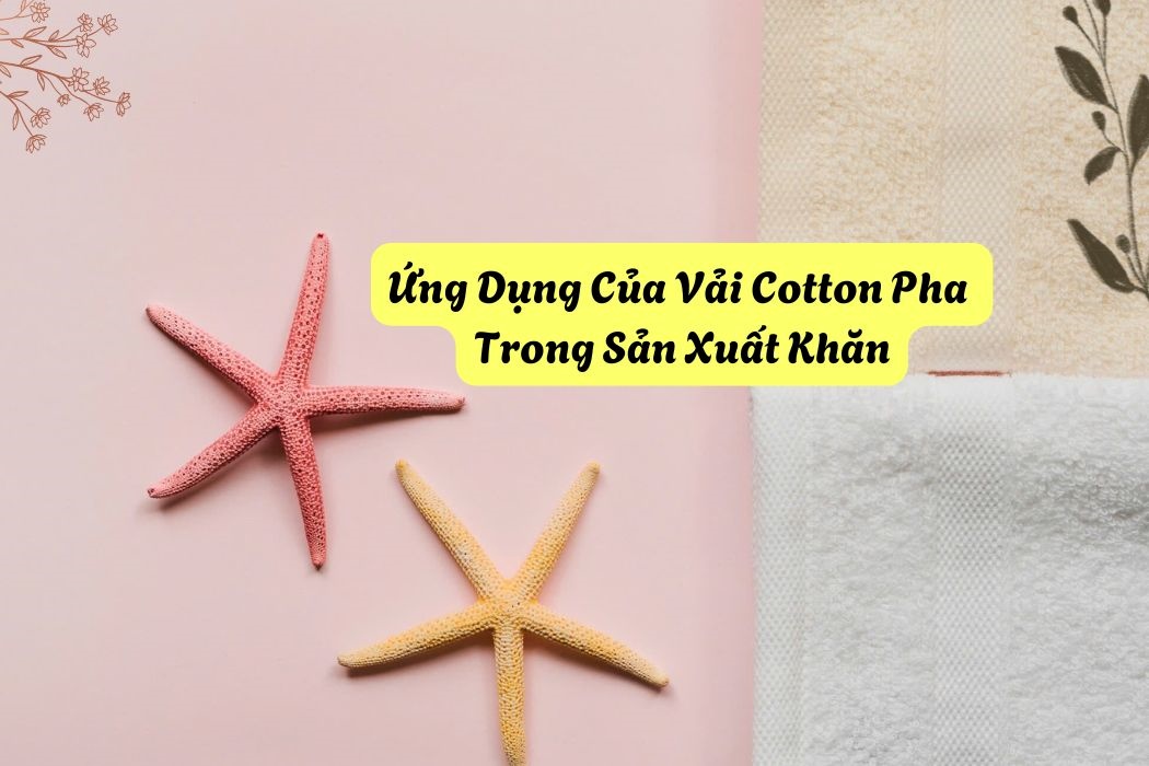Ứng Dụng Của Vải Cotton Pha Trong Sản Xuất Khăn Ứng dụng của vải cotton pha trong sản xuất khăn