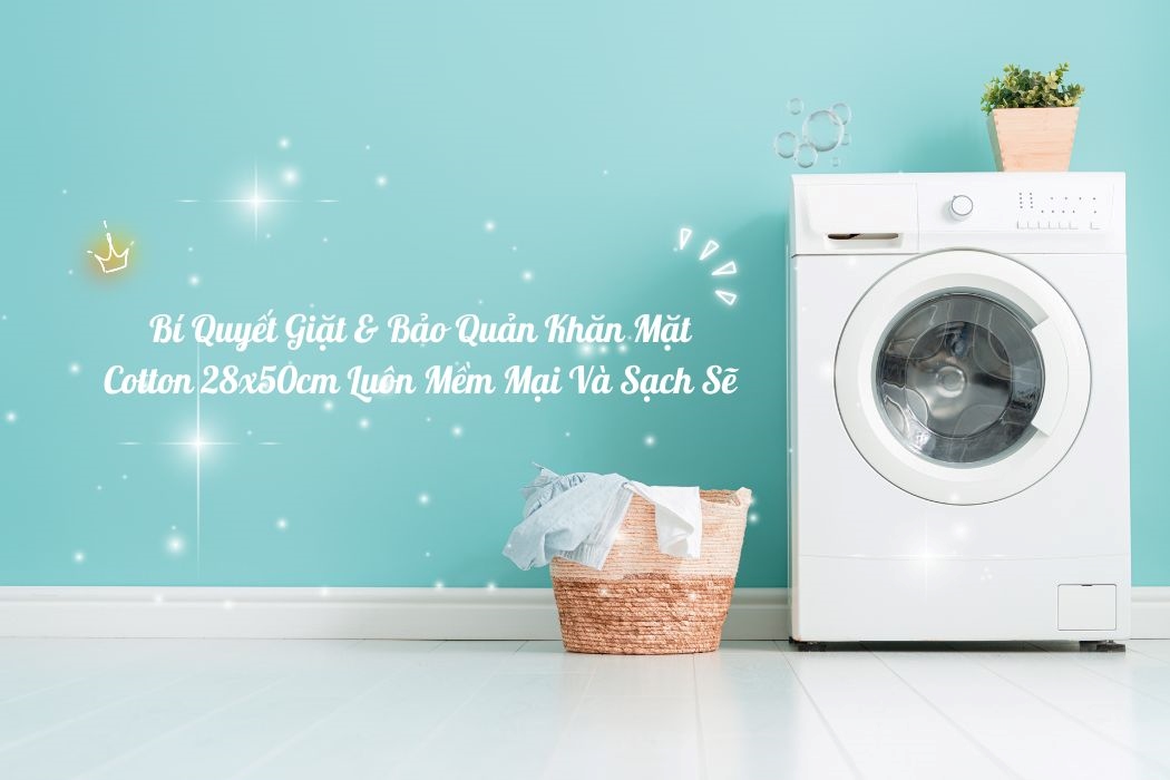 Bí Quyết Giặt Và Bảo Quản Khăn Mặt Luôn Như Mới Bí quyết giặt và bảo quản khăn mặt luôn như mới