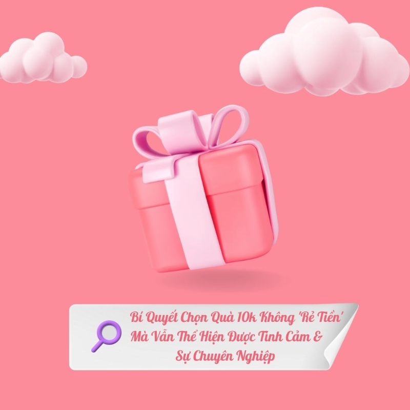 Bí Quyết Chọn Quà 10K Không Rẻ Tiền Mà Vẫn Thể Hiện Được Tình Cảm Và Sự Chuyên Nghiệp Bí quyết chọn quà 10k không rẻ tiền mà vẫn thể hiện được tình cảm và sự chuyên nghiệp
