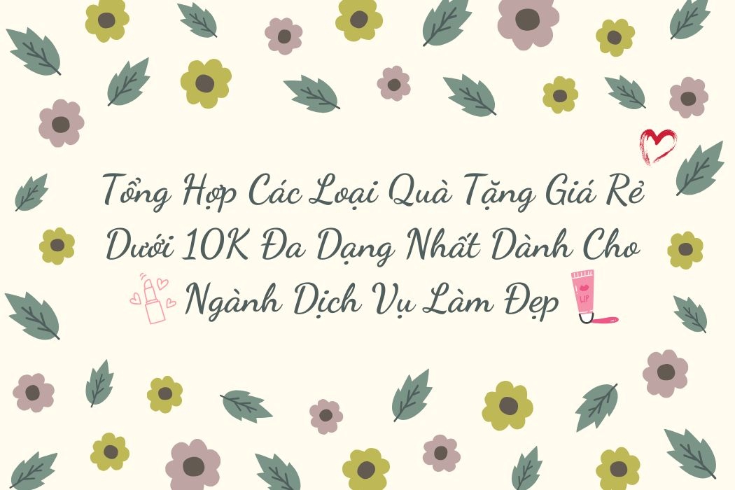 Tổng Hợp Các Loại Quà Tặng Dưới 10K Đa Dạng Nhất Dành Cho Dịch Vụ Làm Đẹp Tổng hợp các loại quà tặng dưới 10k đa dạng nhất dành cho dịch vụ làm đẹp