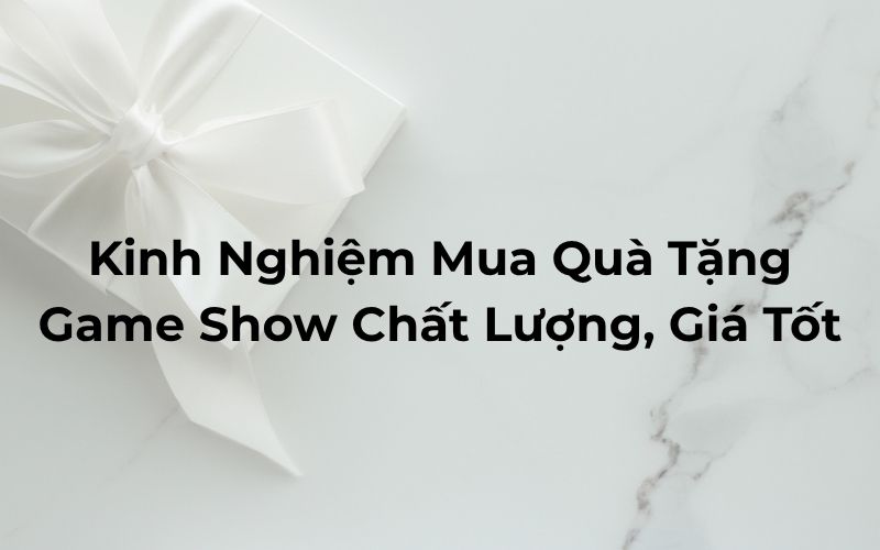 Top 10+ Món &Quot;Quà Tặng Game-Show&Quot; Ý Nghĩa, Mức Giá Vừa Phải Kinh Nghiệm Mua Quà Tặng Game Show Chất Lượng, Giá Tốt